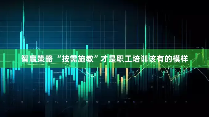 智赢策略 “按需施教”才是职工培训该有的模样